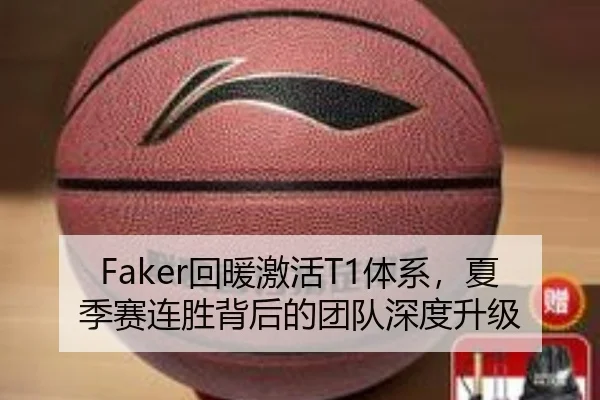 Faker回暖激活T1体系，夏季赛连胜背后的团队深度升级